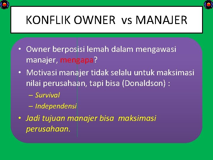 KONFLIK OWNER vs MANAJER • Owner berposisi lemah dalam mengawasi manajer, mengapa? • Motivasi