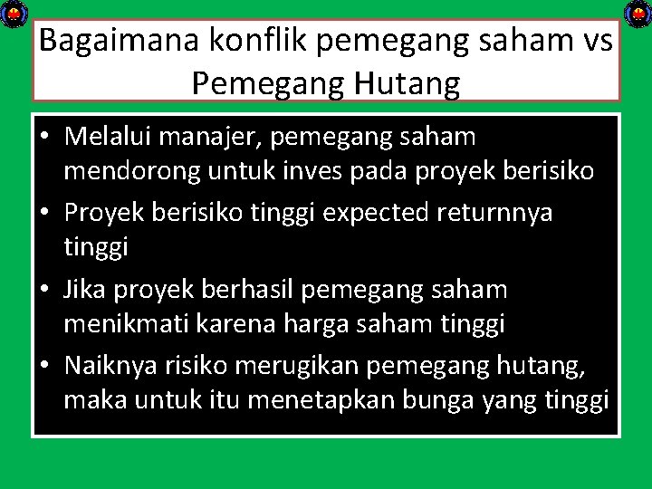 Bagaimana konflik pemegang saham vs Pemegang Hutang • Melalui manajer, pemegang saham mendorong untuk