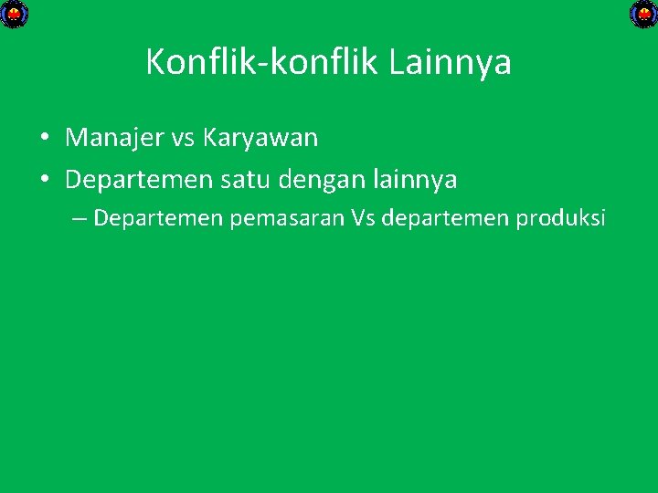 Konflik konflik Lainnya • Manajer vs Karyawan • Departemen satu dengan lainnya – Departemen