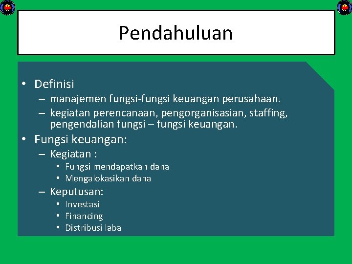 Pendahuluan • Definisi – manajemen fungsi keuangan perusahaan. – kegiatan perencanaan, pengorganisasian, staffing, pengendalian