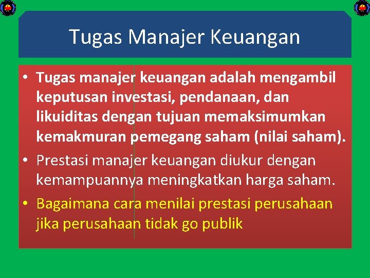 Tugas Manajer Keuangan • Tugas manajer keuangan adalah mengambil keputusan investasi, pendanaan, dan likuiditas