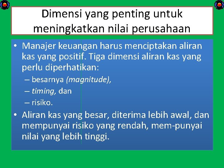 Dimensi yang penting untuk meningkatkan nilai perusahaan • Manajer keuangan harus menciptakan aliran kas