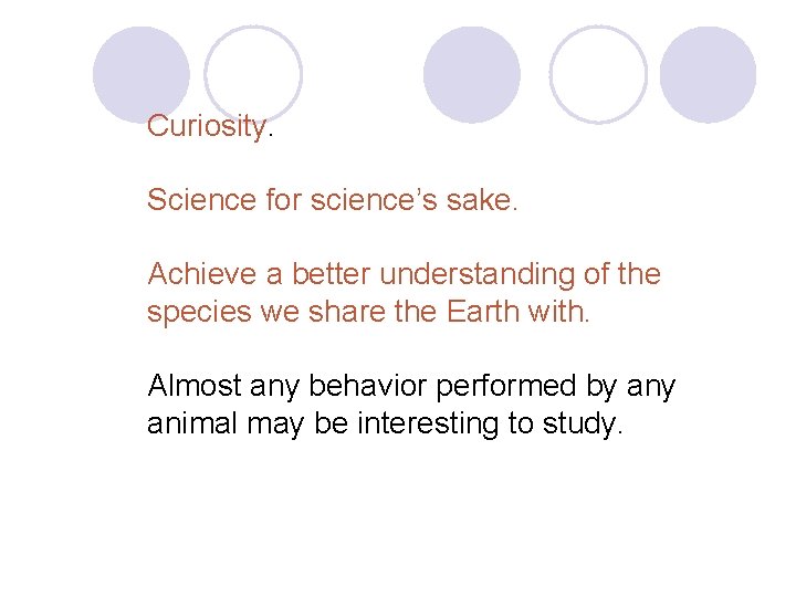 Curiosity. Science for science’s sake. Achieve a better understanding of the species we share Curiosity. Science for science’s sake. Achieve a better understanding of the species we share