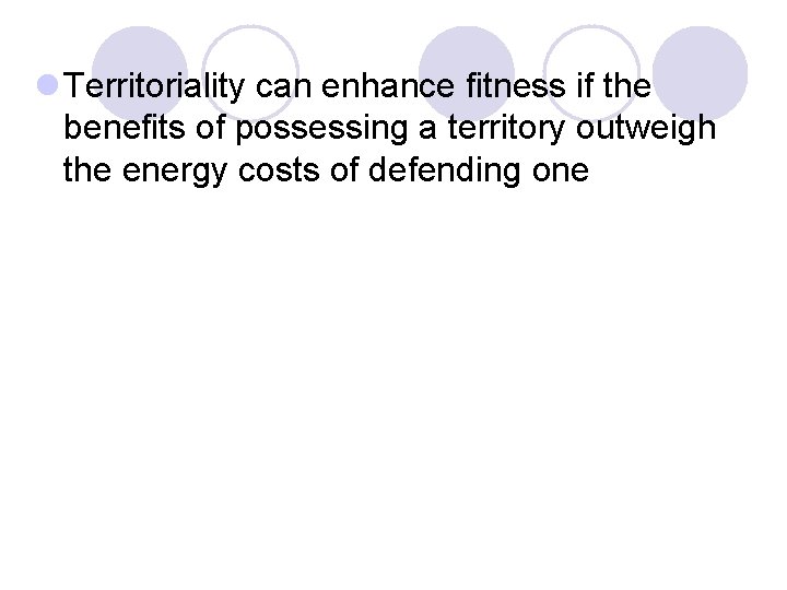 l Territoriality can enhance fitness if the benefits of possessing a territory outweigh the l Territoriality can enhance fitness if the benefits of possessing a territory outweigh the