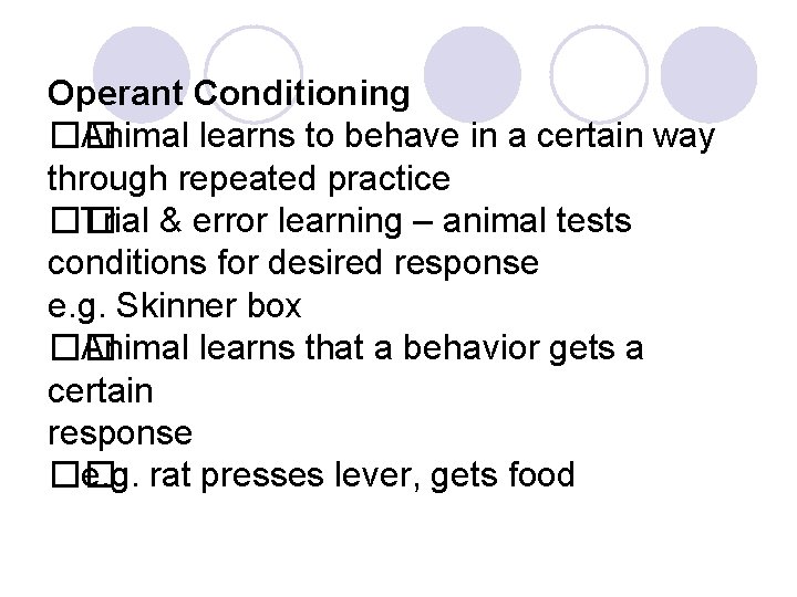 Operant Conditioning �� Animal learns to behave in a certain way through repeated practice Operant Conditioning �� Animal learns to behave in a certain way through repeated practice
