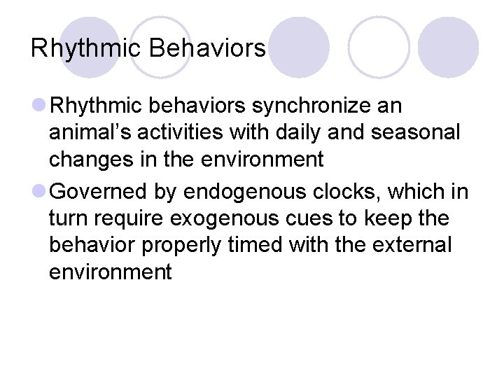 Rhythmic Behaviors l Rhythmic behaviors synchronize an animal’s activities with daily and seasonal changes Rhythmic Behaviors l Rhythmic behaviors synchronize an animal’s activities with daily and seasonal changes