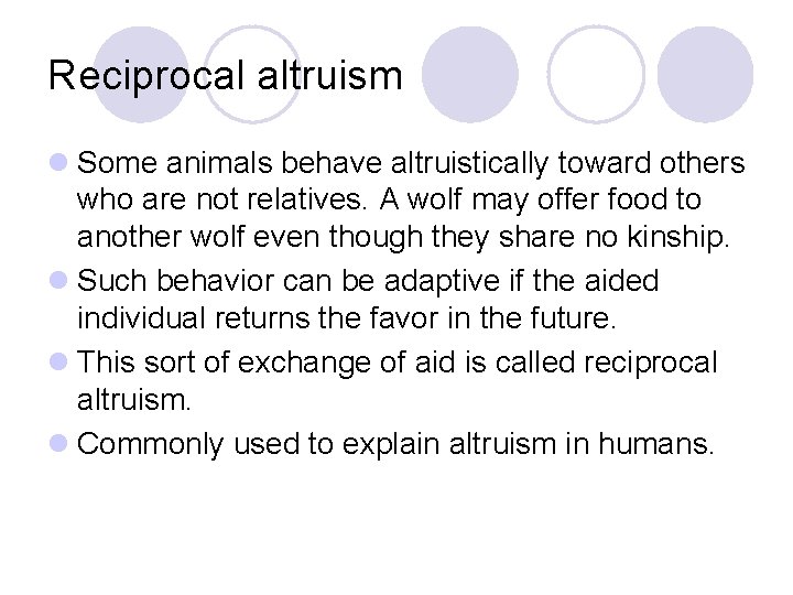Reciprocal altruism l Some animals behave altruistically toward others who are not relatives. A Reciprocal altruism l Some animals behave altruistically toward others who are not relatives. A