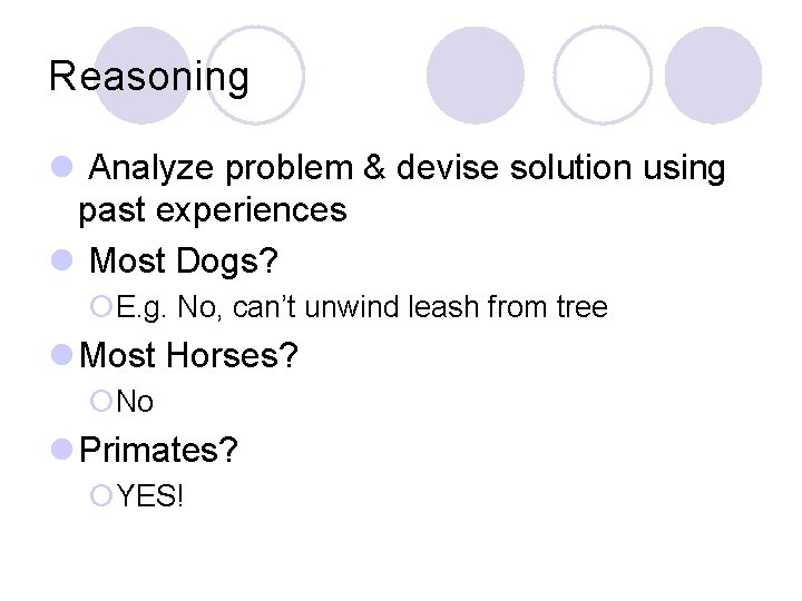 Reasoning l Analyze problem & devise solution using past experiences l Most Dogs? ¡E. Reasoning l Analyze problem & devise solution using past experiences l Most Dogs? ¡E.