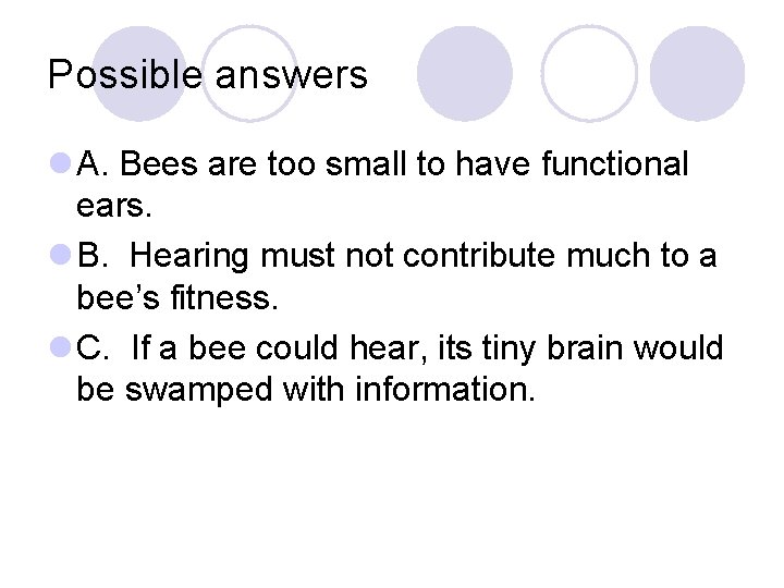Possible answers l A. Bees are too small to have functional ears. l B. Possible answers l A. Bees are too small to have functional ears. l B.