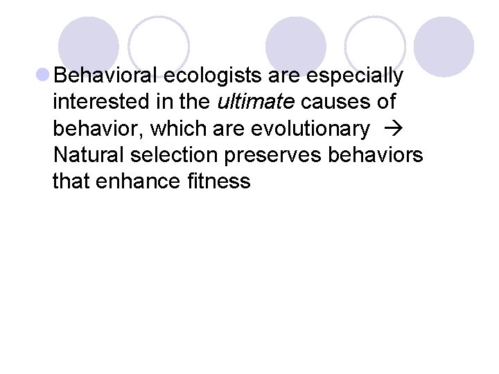 l Behavioral ecologists are especially interested in the ultimate causes of behavior, which are l Behavioral ecologists are especially interested in the ultimate causes of behavior, which are