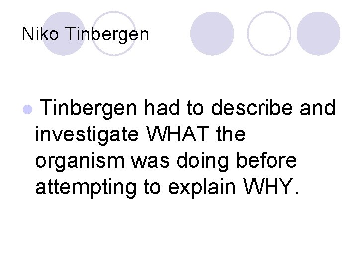 Niko Tinbergen l Tinbergen had to describe and investigate WHAT the organism was doing Niko Tinbergen l Tinbergen had to describe and investigate WHAT the organism was doing