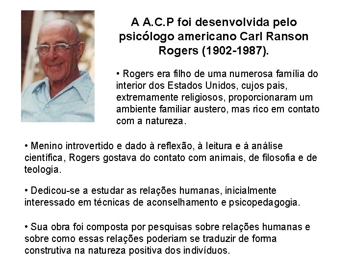 A A. C. P foi desenvolvida pelo psicólogo americano Carl Ranson Rogers (1902 -1987).