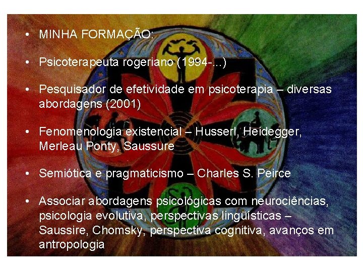  • MINHA FORMAÇÃO: • Psicoterapeuta rogeriano (1994 -. . . ) • Pesquisador