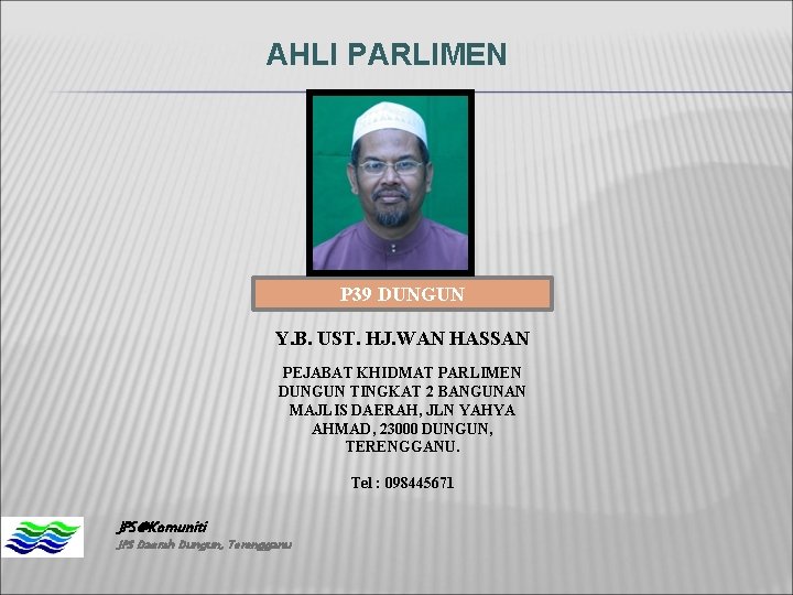 AHLI PARLIMEN P 39 DUNGUN Y. B. UST. HJ. WAN HASSAN PEJABAT KHIDMAT PARLIMEN AHLI PARLIMEN P 39 DUNGUN Y. B. UST. HJ. WAN HASSAN PEJABAT KHIDMAT PARLIMEN
