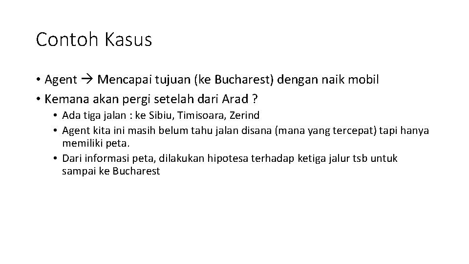 Contoh Kasus • Agent Mencapai tujuan (ke Bucharest) dengan naik mobil • Kemana akan