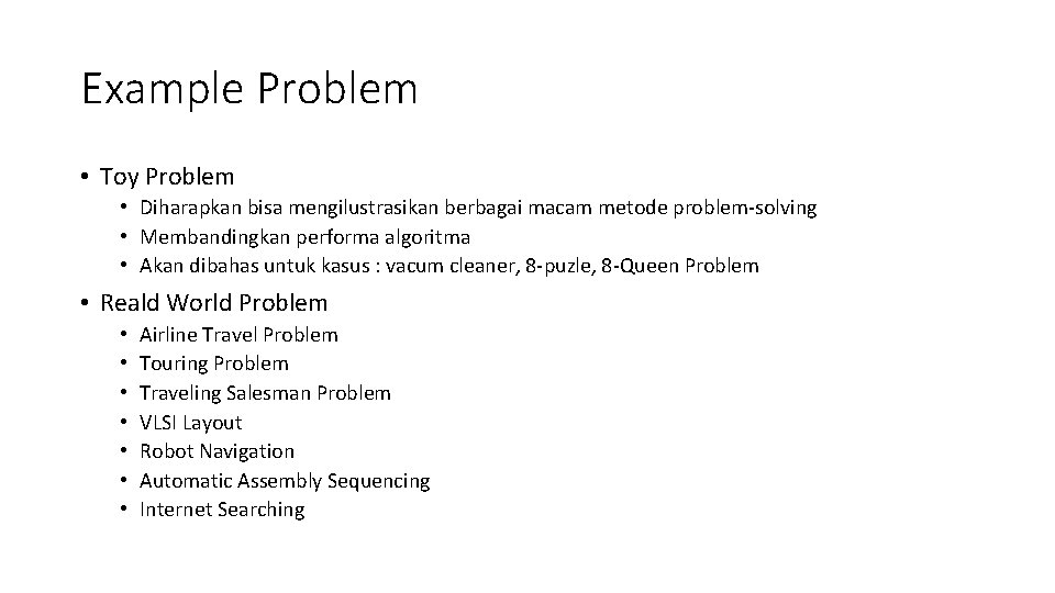 Example Problem • Toy Problem • Diharapkan bisa mengilustrasikan berbagai macam metode problem-solving •