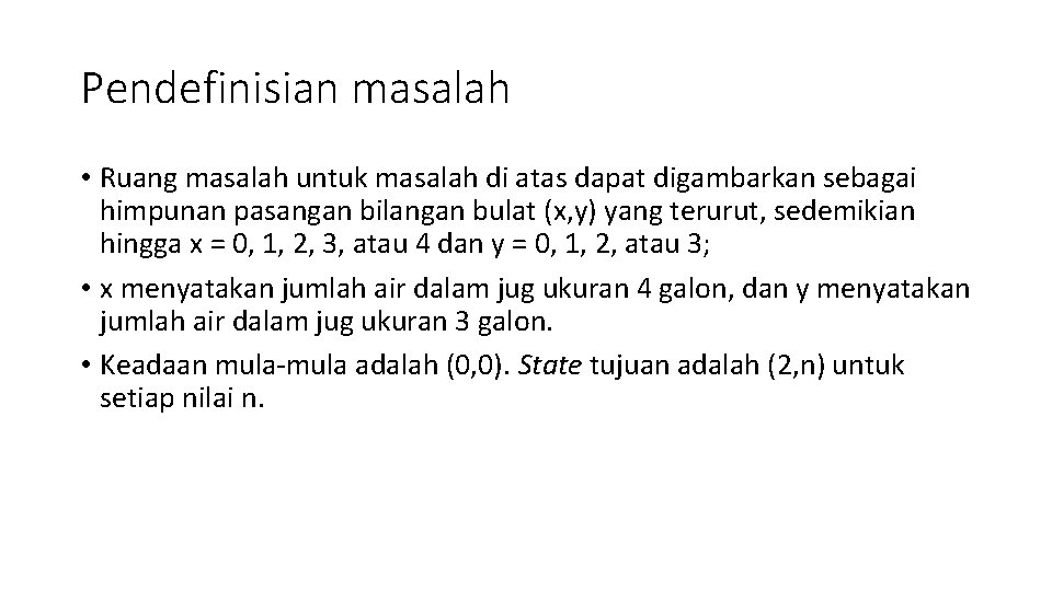 Pendefinisian masalah • Ruang masalah untuk masalah di atas dapat digambarkan sebagai himpunan pasangan