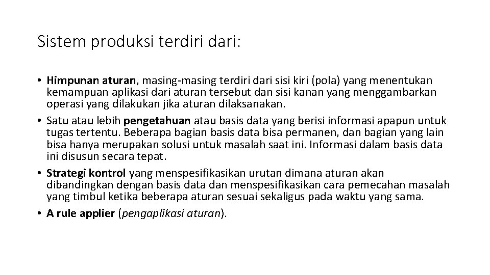 Sistem produksi terdiri dari: • Himpunan aturan, masing-masing terdiri dari sisi kiri (pola) yang