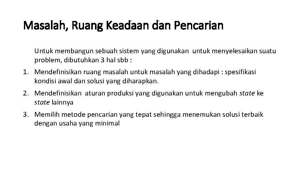 Masalah, Ruang Keadaan dan Pencarian Untuk membangun sebuah sistem yang digunakan untuk menyelesaikan suatu