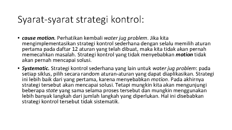 Syarat-syarat strategi kontrol: • cause motion. Perhatikan kembali water jug problem. Jika kita mengimplementasikan