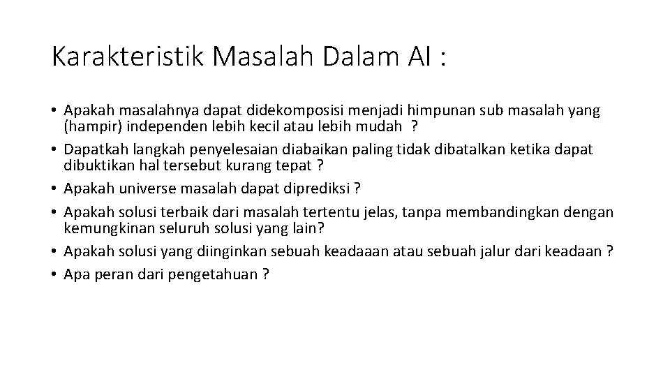 Karakteristik Masalah Dalam AI : • Apakah masalahnya dapat didekomposisi menjadi himpunan sub masalah