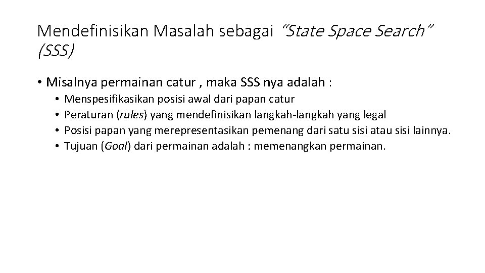 Mendefinisikan Masalah sebagai “State Space Search” (SSS) • Misalnya permainan catur , maka SSS