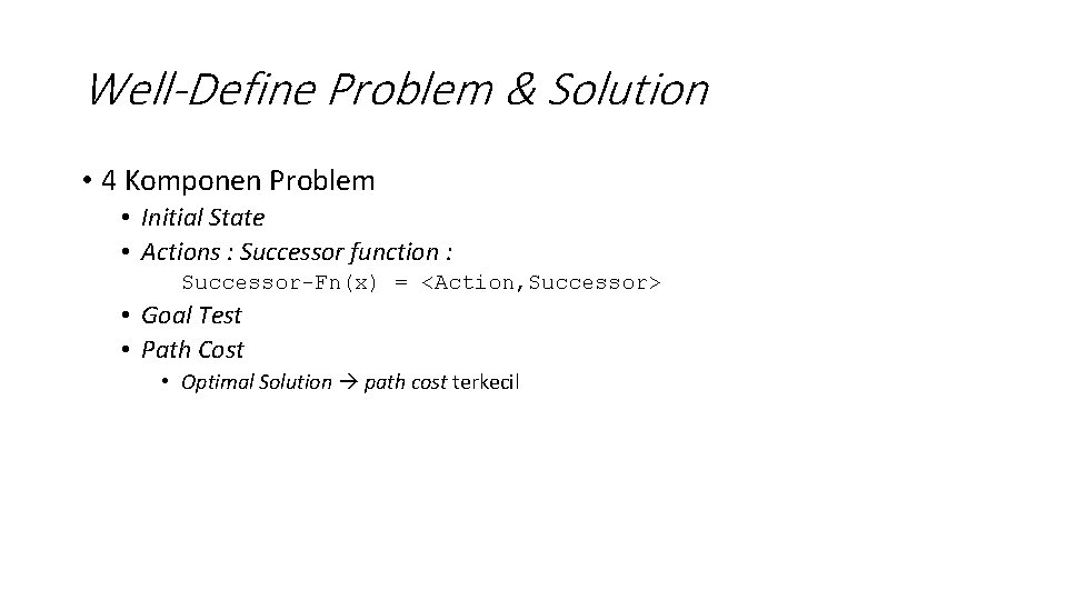 Well-Define Problem & Solution • 4 Komponen Problem • Initial State • Actions :