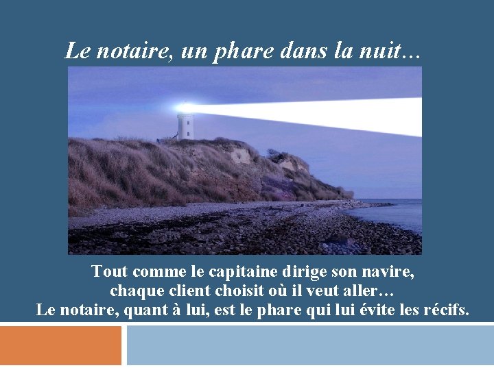 Le notaire, un phare dans la nuit… Tout comme le capitaine dirige son navire,