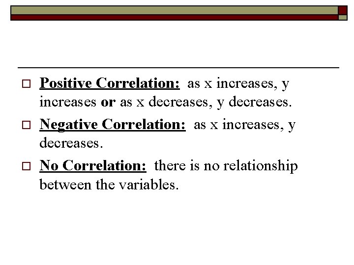 o o o Positive Correlation: as x increases, y increases or as x decreases,