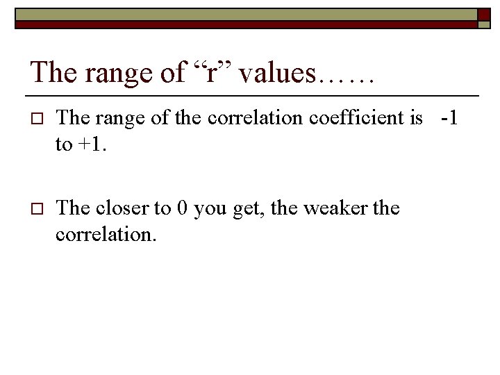 The range of “r” values…… o The range of the correlation coefficient is -1