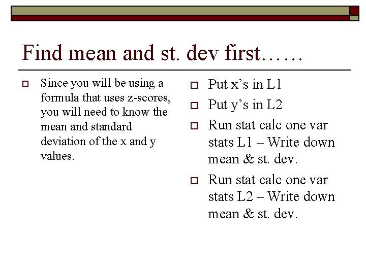 Find mean and st. dev first…… o Since you will be using a formula