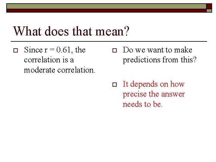 What does that mean? o Since r = 0. 61, the correlation is a