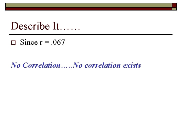 Describe It…… o Since r =. 067 No Correlation…. . No correlation exists 