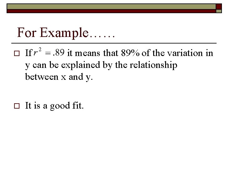  For Example…… o If it means that 89% of the variation in y