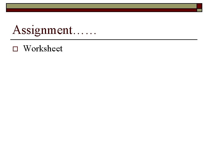 Assignment…… o Worksheet 