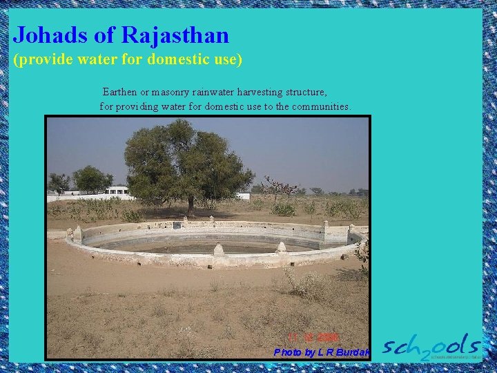 Johads of Rajasthan (provide water for domestic use) Earthen or masonry rainwater harvesting structure,