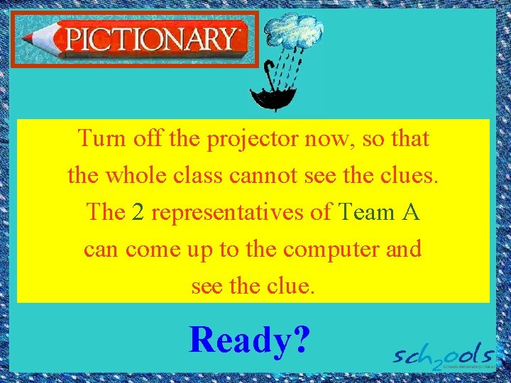 Turn off the projector now, so that the whole class cannot see the clues.