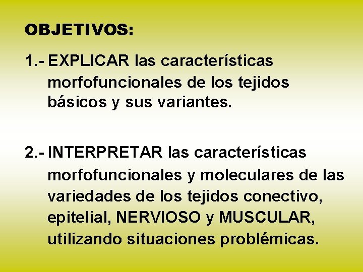 OBJETIVOS: 1. - EXPLICAR las características morfofuncionales de los tejidos básicos y sus variantes.