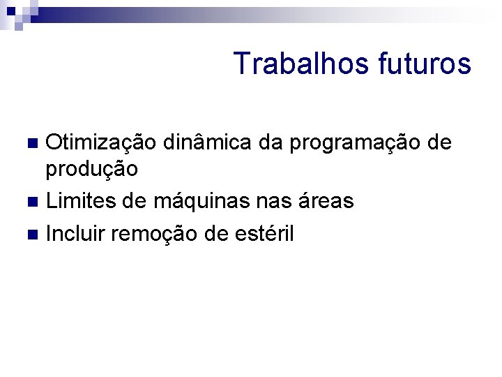 Trabalhos futuros Otimização dinâmica da programação de produção n Limites de máquinas áreas n