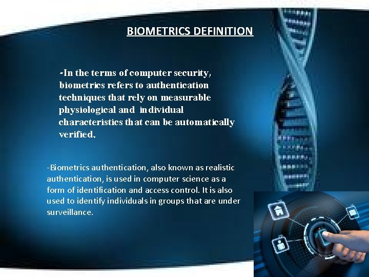 BIOMETRICS DEFINITION -In the terms of computer security, biometrics refers to authentication techniques that