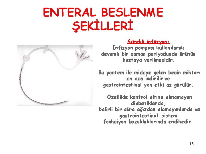 ENTERAL BESLENME ŞEKİLLERİ Sürekli infüzyon: Infizyon pompası kullanılarak devamlı bir zaman periyodunda ürünün hastaya