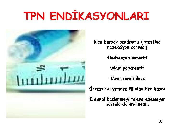 TPN ENDİKASYONLARI • Kısa barsak sendromu (intestinal rezeksiyon sonrası) • Radyasyon enteriti • Akut