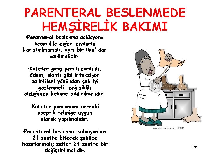 PARENTERAL BESLENMEDE HEMŞİRELİK BAKIMI • Parenteral beslenme solüsyonu kesinlikle diğer sıvılarla karıştırlmamalı, ayrı bir