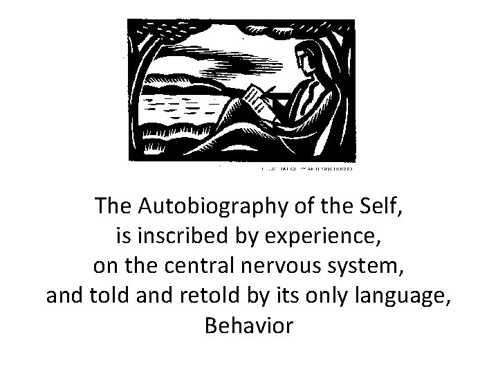 The Autobiography of the Self, is inscribed by experience, on the central nervous system,