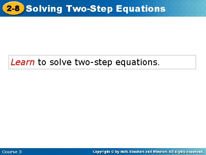 2 -8 Solving Two-Step Equations Learn to solve two-step equations. Course 3 