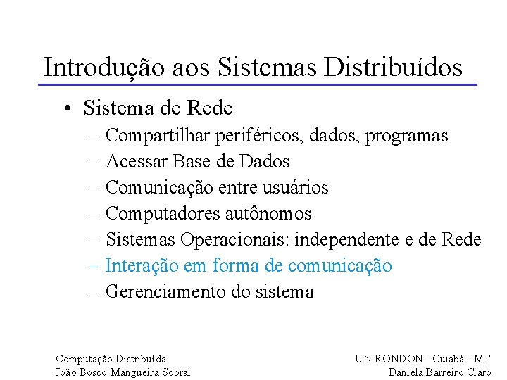 Introdução aos Sistemas Distribuídos • Sistema de Rede – Compartilhar periféricos, dados, programas –