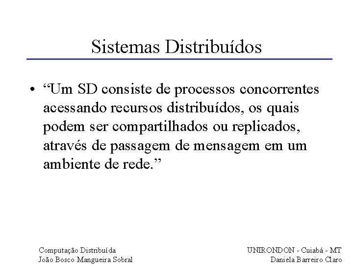 Sistemas Distribuídos • “Um SD consiste de processos concorrentes acessando recursos distribuídos, os quais