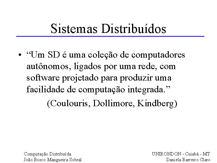 Sistemas Distribuídos • “Um SD é uma coleção de computadores autônomos, ligados por uma