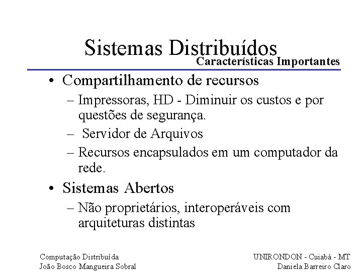 Sistemas Distribuídos Características Importantes • Compartilhamento de recursos – Impressoras, HD - Diminuir os