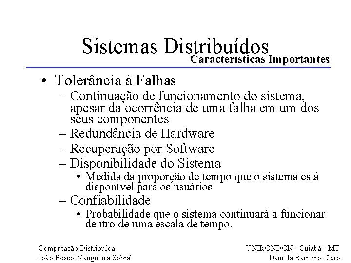 Sistemas Distribuídos Características Importantes • Tolerância à Falhas – Continuação de funcionamento do sistema,